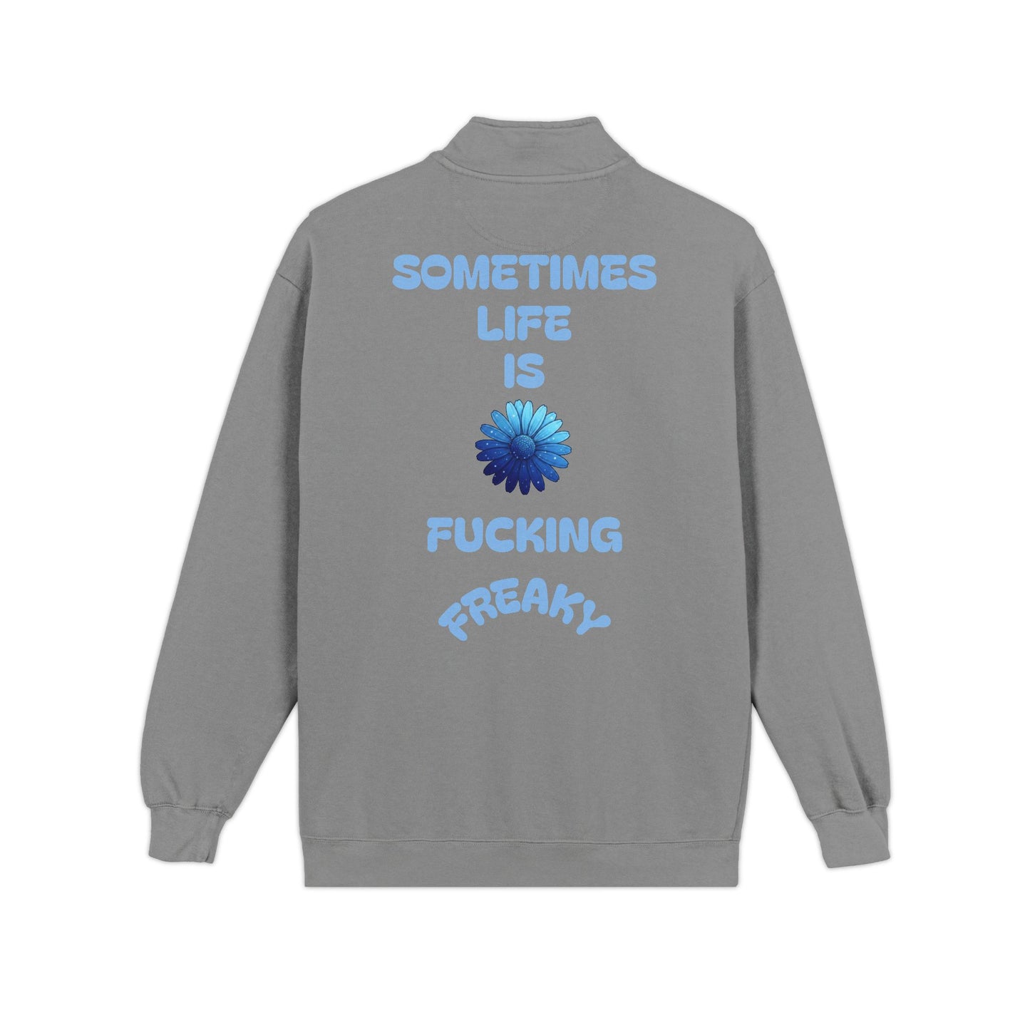 Quarter-Zip Sweatshirt — “Sometimes Life Is Fucking Freaky” Blue Floral Graphic