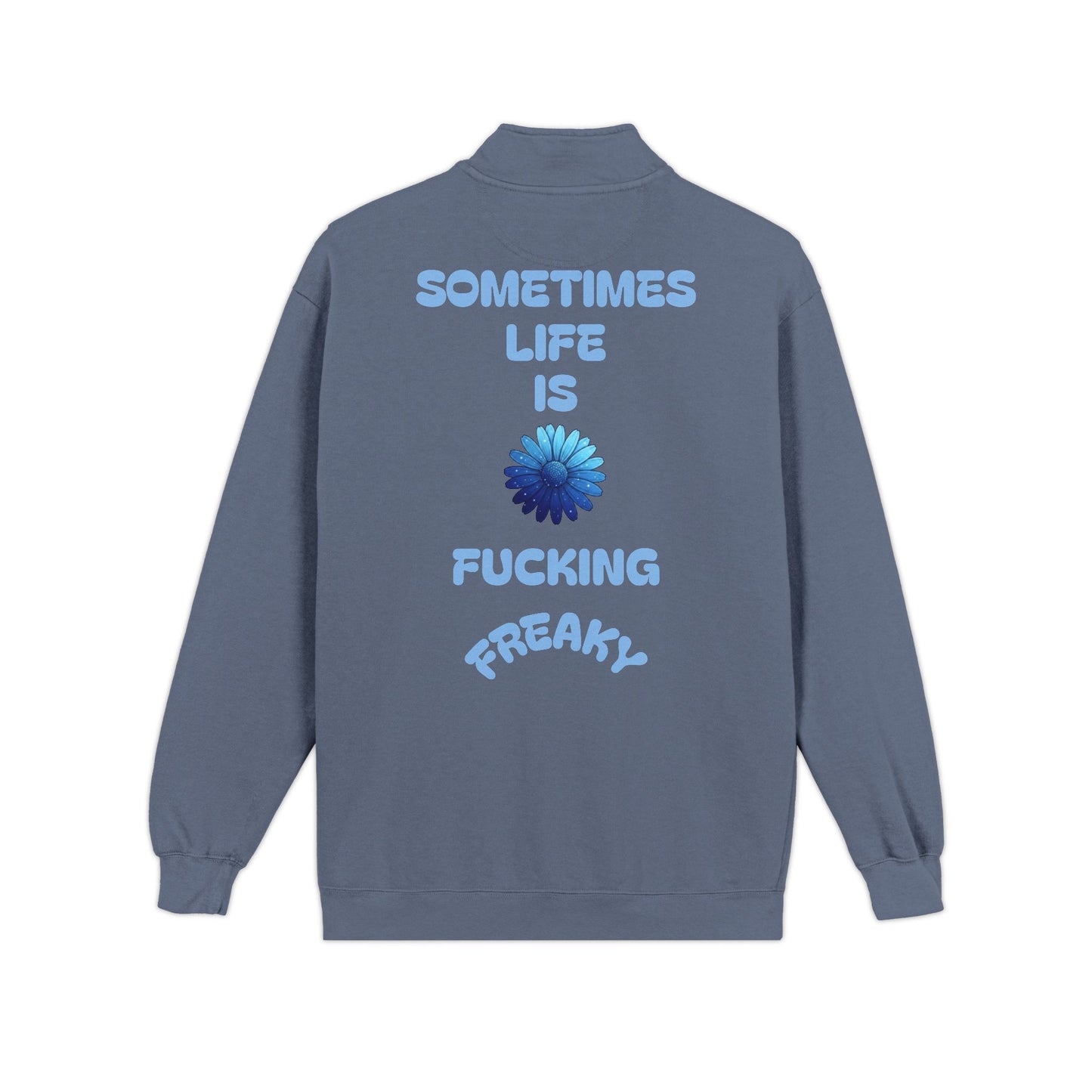 Quarter-Zip Sweatshirt — “Sometimes Life Is Fucking Freaky” Blue Floral Graphic